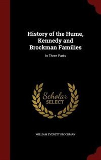 History of the Hume, Kennedy and Brockman Families: In Three Parts