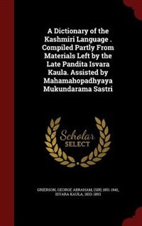 Couverture_A Dictionary of the Kashmiri Language . Compiled Partly From Materials Left by the Late Pandita Isvara Kaula. Assisted by Mahamahopadhyaya Mukundarama Sastri