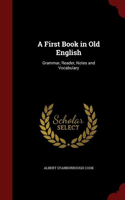 A First Book in Old English: Grammar, Reader, Notes and Vocabulary