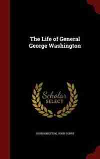 The Life of General George Washington de John Kingston