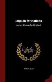 English for Italians: (Lezioni D'inglese Per Gl'italiani)