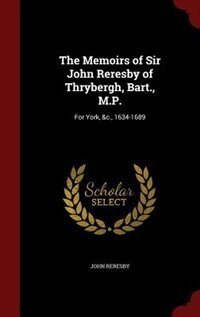 Front cover_The Memoirs of Sir John Reresby of Thrybergh, Bart., M.P.
