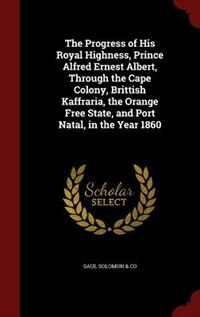 Couverture_The Progress of His Royal Highness, Prince Alfred Ernest Albert, Through the Cape Colony, Brittish Kaffraria, the Orange Free State, and Port Natal, in the Year 1860