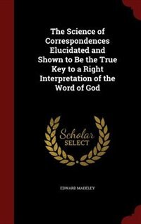 Front cover_The Science of Correspondences Elucidated and Shown to Be the True Key to a Right Interpretation of the Word of God