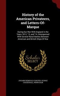 History of the American Privateers, and Letters-Of-Marque: During Our War With England in the Years 1812, '13, and '14. Interspersed With Several Naval Battle