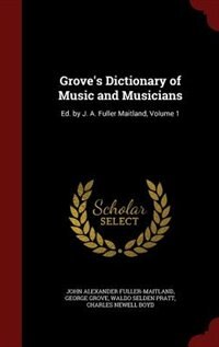Grove's Dictionary of Music and Musicians: Ed. by J. A. Fuller Maitland, Volume 1