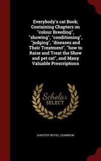 Front cover_Everybody's cat Book; Containing Chapters on colour Breeding, showing, conditioning, judging, diseases and Their Treatment, how to Raise and Treat the Show and pet cat, and Many Valuable Prescriptions