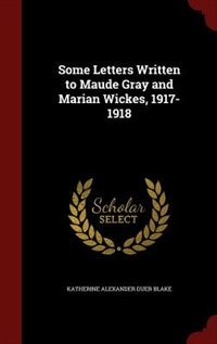 Some Letters Written to Maude Gray and Marian Wickes, 1917-1918