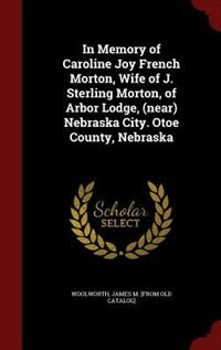 Couverture_In Memory of Caroline Joy French Morton, Wife of J. Sterling Morton, of Arbor Lodge, (near) Nebraska City. Otoe County, Nebraska