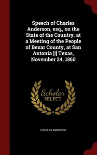 Front cover_Speech of Charles Anderson, esq., on the State of the Country, at a Meeting of the People of Bexar County, at San Antonia [!] Texas, November 24, 1860
