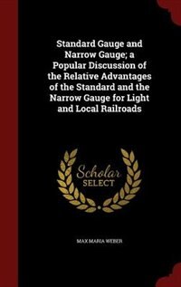 Front cover_Standard Gauge and Narrow Gauge; a Popular Discussion of the Relative Advantages of the Standard and the Narrow Gauge for Light and Local Railroads