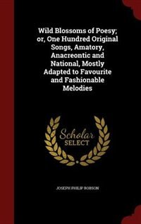 Front cover_Wild Blossoms of Poesy; or, One Hundred Original Songs, Amatory, Anacreontic and National, Mostly Adapted to Favourite and Fashionable Melodies