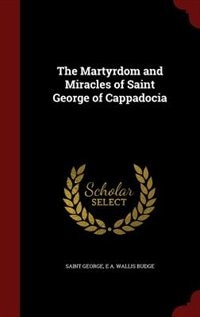 The Martyrdom and Miracles of Saint George of Cappadocia