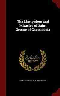The Martyrdom and Miracles of Saint George of Cappadocia de Saint George