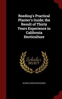 Roeding's Practical Planter's Guide; the Result of Thirty Years Experience in California Horticulture