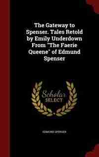 The Gateway to Spenser. Tales Retold by Emily Underdown From "The Faerie Queene" of Edmund Spenser by Edmund Spenser
