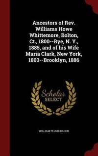 Front cover_Ancestors of Rev. Williams Howe Whittemore, Bolton, Ct., 1800--Rye, N. Y., 1885, and of his Wife Maria Clark, New York, 1803--Brooklyn, 1886
