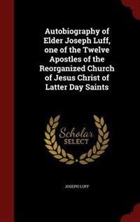 Front cover_Autobiography of Elder Joseph Luff, one of the Twelve Apostles of the Reorganized Church of Jesus Christ of Latter Day Saints