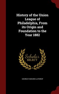 Front cover_History of the Union League of Philadelphia, From its Origin and Foundation to the Year 1882