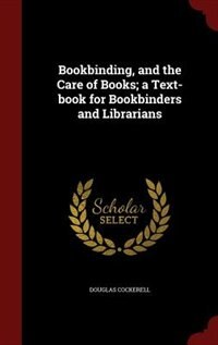 Bookbinding, and the Care of Books; a Text-book for Bookbinders and Librarians