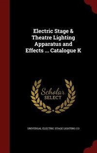 Front cover_Electric Stage & Theatre Lighting Apparatus and Effects ... Catalogue K