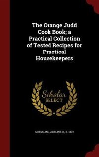 Front cover_The Orange Judd Cook Book; a Practical Collection of Tested Recipes for Practical Housekeepers