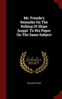 Front cover_Mr. Froude's Remarks On The Rolling Of Ships [suppl. To His Paper On The Same Subject