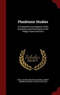 Planktonic Studies: A Comparative Investigation of the Importance and Constitution of the Pelagic Fauna and Flora