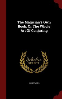 The Magician's Own Book, Or The Whole Art Of Conjuring