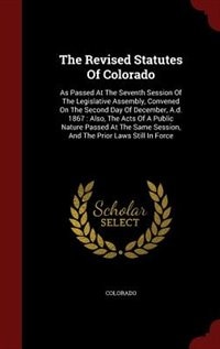 The Revised Statutes Of Colorado: As Passed At The Seventh Session Of The Legislative Assembly, Convened On The Second Day Of Decembe