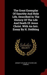 Front cover_The Great Exemplar Of Sanctity And Holy Life, Described In The History Of The Life And Death Of Jesus Christ. With An Intr. Essay By H. Stebbing