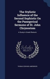 The Stylistic Influence of the Second Sophistic On the Panegyrical Sermons of St. John Chrysostom: A Study in Greek Rhetoric