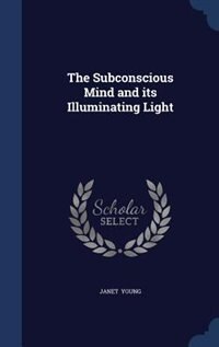 The Subconscious Mind and its Illuminating Light