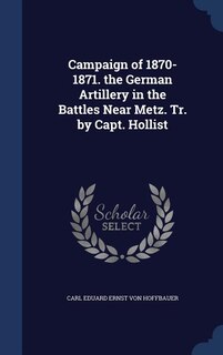 Front cover_Campaign of 1870-1871. the German Artillery in the Battles Near Metz. Tr. by Capt. Hollist