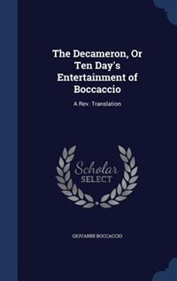 The Decameron, Or Ten Day's Entertainment of Boccaccio: A Rev. Translation
