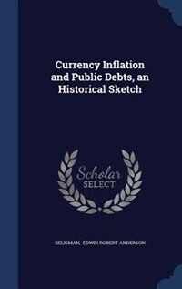 Currency Inflation and Public Debts, an Historical Sketch