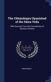 The Chhándogya Upanishad of the Sáma Veda: With Extracts From the Commentary of Sankara Ácharya