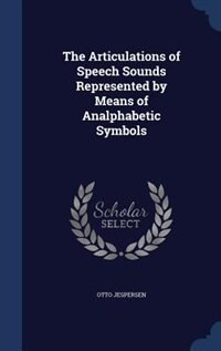 Front cover_The Articulations of Speech Sounds Represented by Means of Analphabetic Symbols