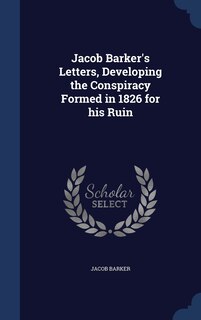 Front cover_Jacob Barker's Letters, Developing the Conspiracy Formed in 1826 for his Ruin