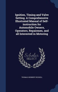 Couverture_Ignition, Timing and Valve Setting. A Comprehensive Illustrated Manual of Self-instruction for Automobile Owners, Operators, Repairmen, and all Interested in Motoring