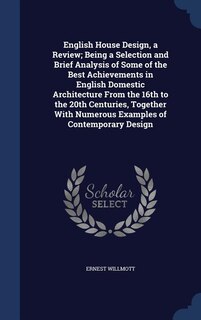 Front cover_English House Design, a Review; Being a Selection and Brief Analysis of Some of the Best Achievements in English Domestic Architecture From the 16th to the 20th Centuries, Together With Numerous Examples of Contemporary Design