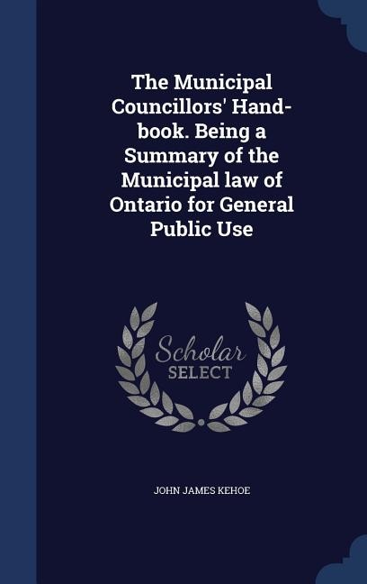 Front cover_The Municipal Councillors' Hand-book. Being a Summary of the Municipal law of Ontario for General Public Use