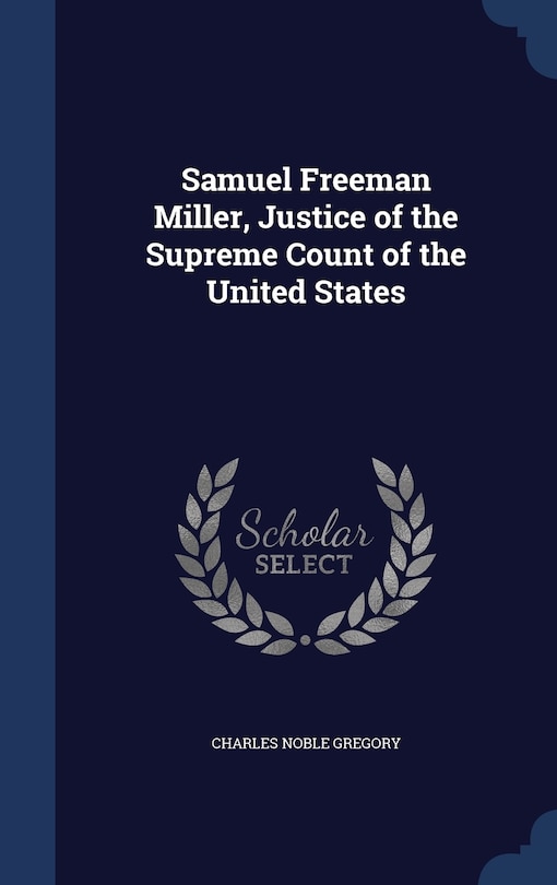 Front cover_Samuel Freeman Miller, Justice of the Supreme Count of the United States