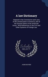 A law Dictionary: Adapted to the Constitution and Laws of the United States of America, and of the Several States of