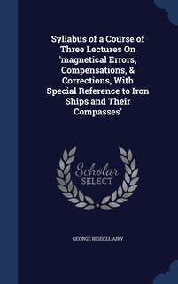 Front cover_Syllabus of a Course of Three Lectures On 'magnetical Errors, Compensations, & Corrections, With Special Reference to Iron Ships and Their Compasses'