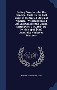 Front cover_Sailing Directions for the Principal Ports On the East Coast of the United States of America. [With] [Continued As] East Coast of the United States Pilot. 2 Pt. 2Nd- Ed. [With] Suppl. [And] Admiralty Notices to Mariners
