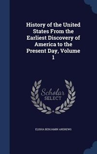 History of the United States From the Earliest Discovery of America to the Present Day, Volume 1