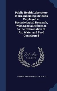 Front cover_Public Health Laboratory Work, Including Methods Employed in Bacteriological Research, With Special Reference to the Examination of Air, Water and Food Contributed
