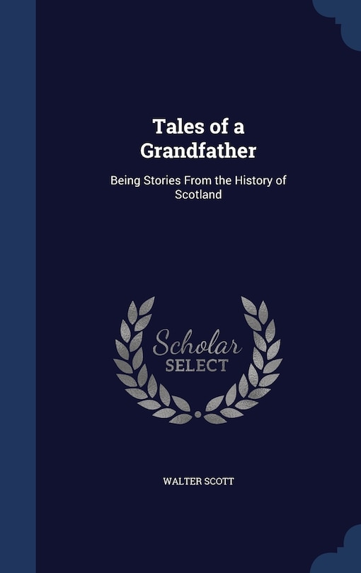 Tales of a Grandfather: Being Stories From the History of Scotland