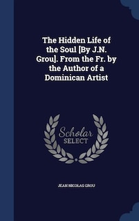 Couverture_The Hidden Life of the Soul [By J.N. Grou]. From the Fr. by the Author of a Dominican Artist